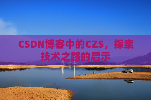 CSDN博客中的CZS，探索技术之路的启示